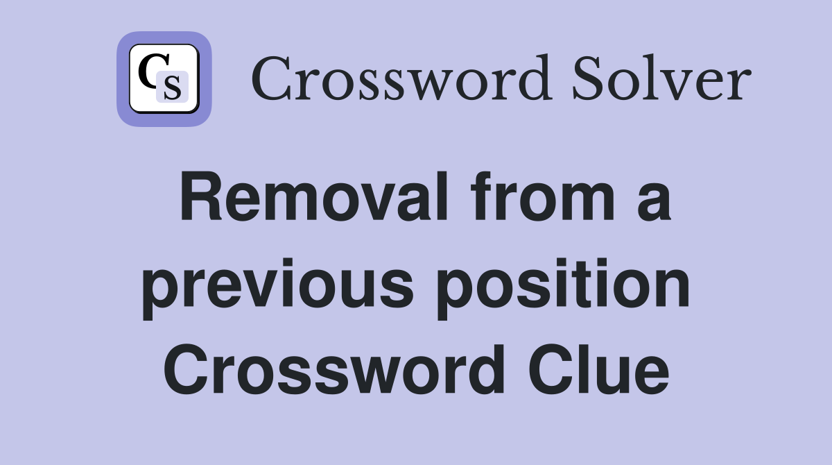 Removal from a previous position Crossword Clue Answers Crossword